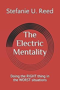 The Electric Mentality: Doing the RIGHT thing in the WORST situations by Stefanie U. Reed