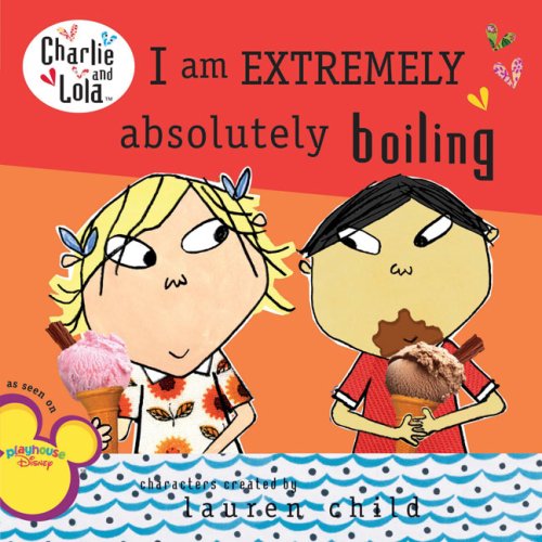 I Am Extremely Absolutely Boiling (Charlie and Lola) by Lauren Child