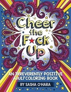 Cheer the F*ck Up: An Irreverently Positive Adult Coloring Book by Sasha O'Hara