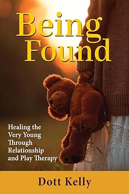 Being Found: Healing the Very Young Through Relationship and Play Therapy