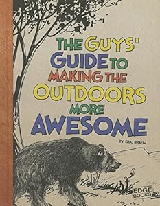 The Guys' Guide to Making the Outdoors More Awesome