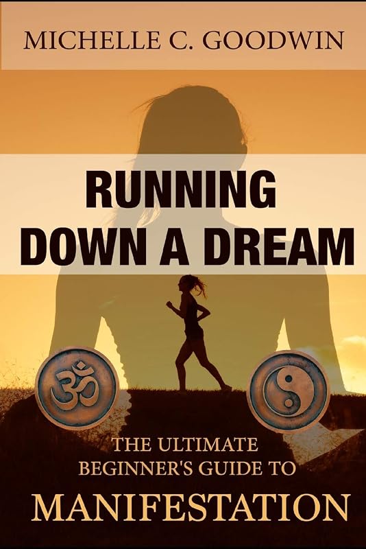 Running Down a Dream: The Ultimate Beginner's Guide To Manifestation by Michelle C Goodwin