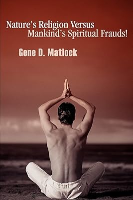Nature¿s Religion Versus Mankind¿s Spiritual Frauds!