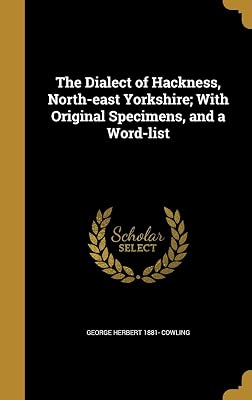 The Dialect of Hackness, North-east Yorkshire; With Original Specimens, and a Word-list