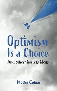 Optimism is a Choice and Other Timeless Ideas by Moshe Cohen