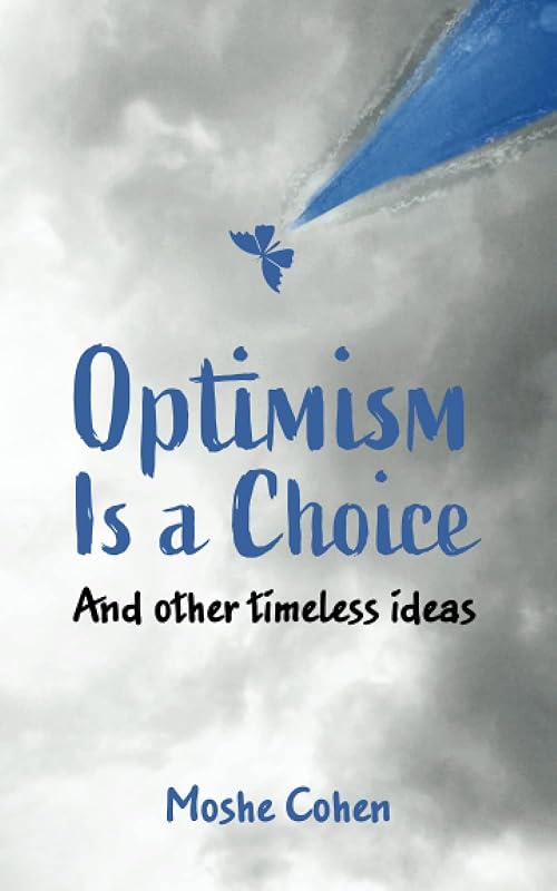 Optimism is a Choice and Other Timeless Ideas by Moshe Cohen