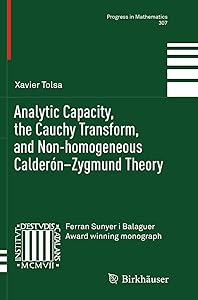 Analytic Capacity, the Cauchy Transform, and Non-homogeneous Calderón–Zygmund Theory (Progress in Mathematics, 307) by Xavier Tolsa