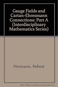 Gauge Fields and Cartan-Ehresmann Connections: Part A (Interdisciplinary Mathematics Series) by Robert Hermann