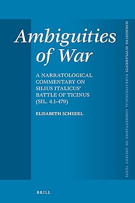 Ambiguities of War: A Narratological Commentary on Silius Italicus' Battle of Ticinus (Sil. 4.1-479) (Mnemosyne, Supplements: Brill's Narratological Commentaries on Ancient Texts, 463)