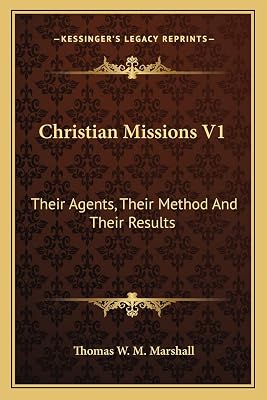 Christian Missions V1: Their Agents, Their Method And Their Results