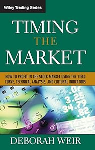 Timing the Market: How To Profit in the Stock Market Using the Yield Curve, Technical Analysis, and Cultural Indicators by Deborah Weir