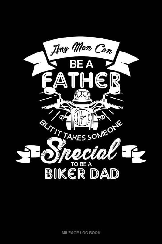 Any Man Can Be A Father But It Takes Someone Special To Be A Biker Dad: Mileage Log Book by Jeryx Publishing