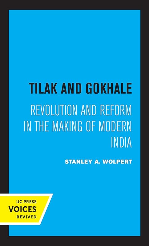 Tilak and Gokhale: Revolution and Reform in the Making of Modern India by Stanley Wolpert