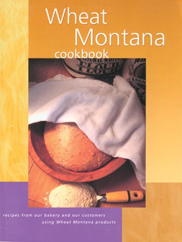 Wheat Montana Cookbook: Recipes From Our Bakery And Our Customers Using Wheat Montana Products by Wheat Montana