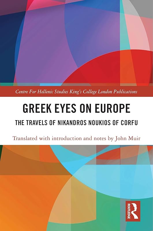 Greek Eyes on Europe: The Travels of Nikandros Noukios of Corfu (Publications of the Centre for Hellenic Studies, King's College London Book 22) by John Muir
