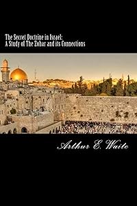 The Secret Doctrine in Israel: A Study of The Zohar and its Connections by Arthur E. Waite
