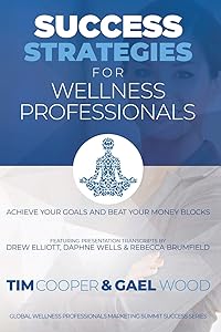 Success Strategies For Wellness Professionals: Achieve Your Goals And Beat Your Money Blocks (Global Wellness Professionals Marketing Summit Success Series) by Tim Cooper