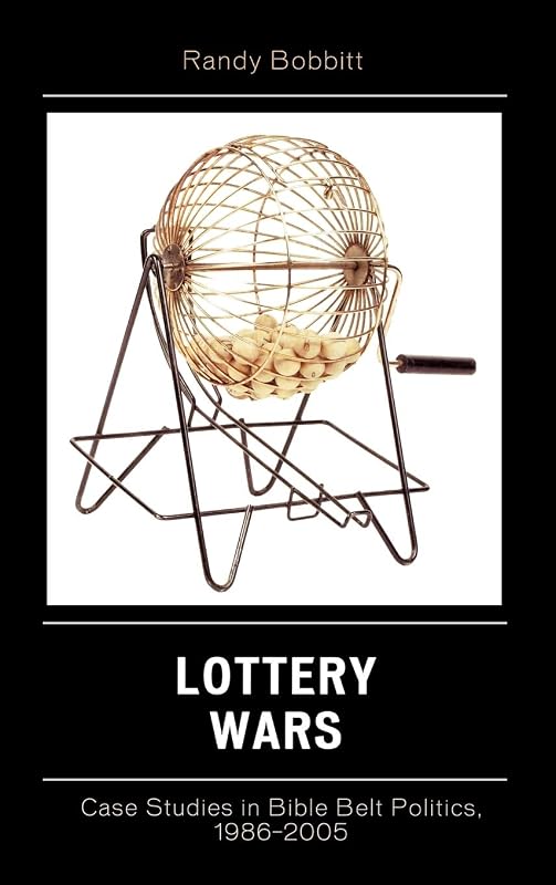 Lottery Wars: Case Studies in Bible Belt Politics, 1986-2005 (Lexington Studies in Political Communication) by Randy Bobbitt