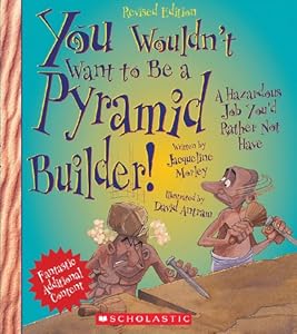 You Wouldn't Want to Be a Pyramid Builder!: A Hazardous Job You'd Rather Not Have