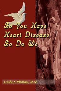 So You Have Heart Disease, So Do We by Linda Phillips