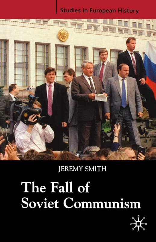 The Fall of Soviet Communism, 1986-1991 (Studies in European History, 39) by Jeremy Smith