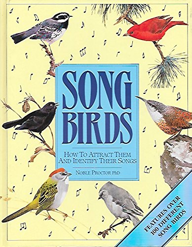 Songbirds: How to Attract Them and Identify Their Songs by Noble S. Proctor