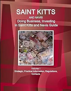 Saint Kitts and Nevis: Doing Business, Investing in Saint Kitts and Nevis Guide Volume 1 Strategic, Practical Information, Regulations, Contacts (World Business and Investment Library)