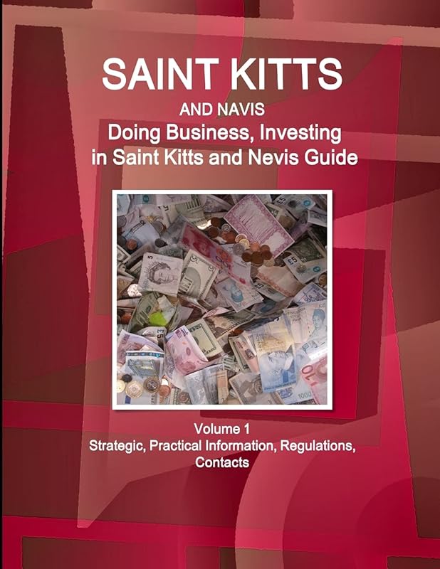 Saint Kitts and Nevis: Doing Business, Investing in Saint Kitts and Nevis Guide Volume 1 Strategic, Practical Information, Regulations, Contacts (World Business and Investment Library) by USA International Business Publications