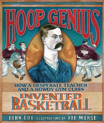 Hoop Genius: How a Desperate Teacher and a Rowdy Gym Class Invented Basketball (Carolrhoda Picture Books)