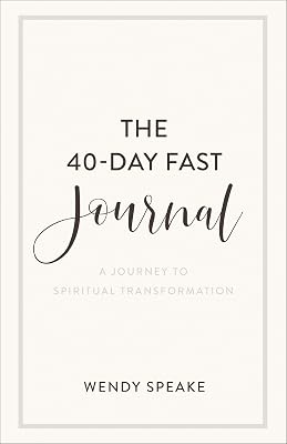 The 40-Day Fast Journal: A Journey to Spiritual Transformation (A Record for Your Fasting Experience Including Prompts for Spiritual Reflection & Inspirational Quotes)