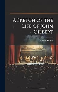 A Sketch of the Life of John Gilbert by William Winter