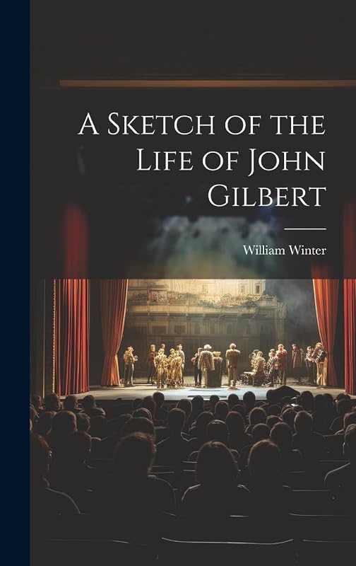 A Sketch of the Life of John Gilbert by William Winter