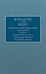 At Sword's Point, Part 2: A Documentary History of the Utah War, 1858–1859 (Volume 11) (Kingdom in the West: The Mormons and the American Frontier Series) by William P. MacKinnon