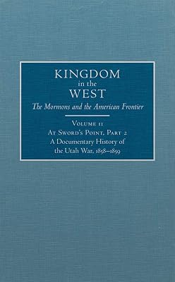 At Sword's Point, Part 2: A Documentary History of the Utah War, 1858–1859 (Volume 11) (Kingdom in the West: The Mormons and the American Frontier Series)