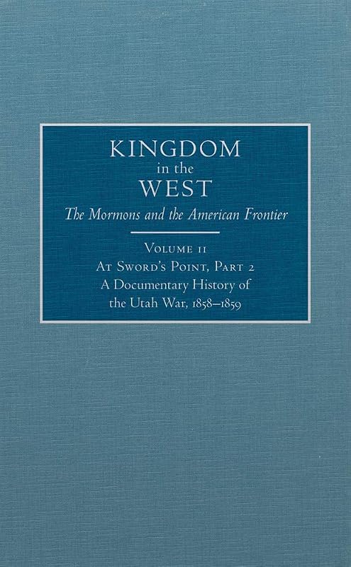 At Sword's Point, Part 2: A Documentary History of the Utah War, 1858–1859 (Volume 11) (Kingdom in the West: The Mormons and the American Frontier Series) by William P. MacKinnon