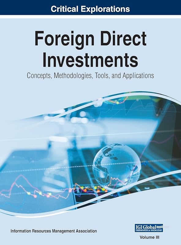 Foreign Direct Investments: Concepts, Methodologies, Tools, and Applications, VOL 3 by Information Reso Management Association