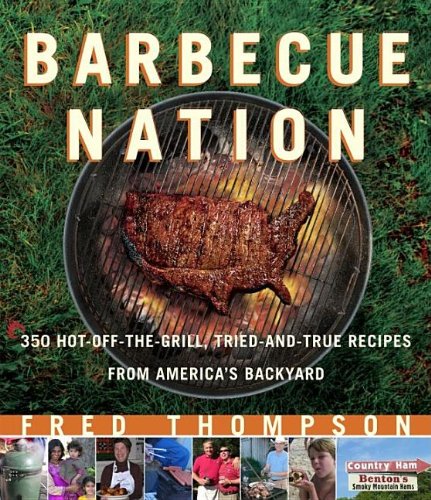 Barbecue Nation: 350 Hot-Off-The-Grill, Tried-And-True Recipes from America's Backyard by Fred Thompson