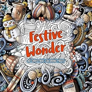 Festive Wonder: Soothing, calming and uplifting Christmas themed coloring pages: Perfect for relaxation and stress relief by Grainne Diane McGuigan
