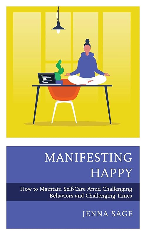 Manifesting Happy: How to Maintain Self-Care Amid Challenging Behaviors and Challenging Times by Jenna Sage