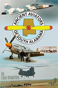 The Ancient Aviators of South Alabama: Adventures in Flight by Faye Makarsky