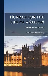 Hurrah for the Life of a Sailor!: Fifty Years in the Royal Navy by William Robert Kennedy