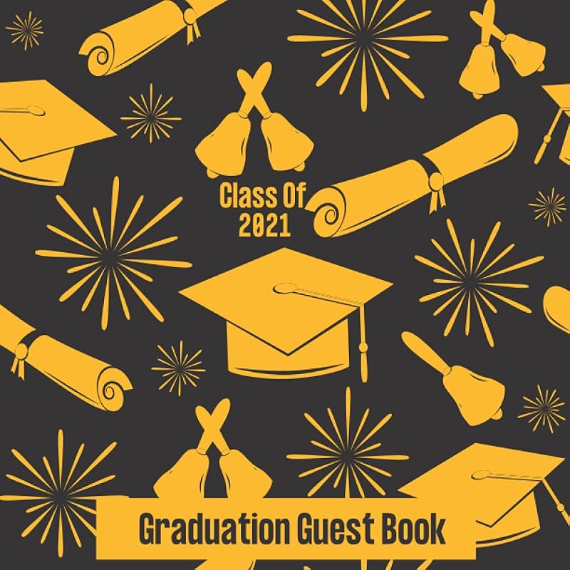 Class Of 2021 Graduation Guest Book: A Cute Black Gold Sign-In Book For - Party Guest, Autograph, Memory And Advice. A Lifetime Keepsake To Cherish. ... and Messages Of Wishes. Includes Gift Log by Pearmont Publishing