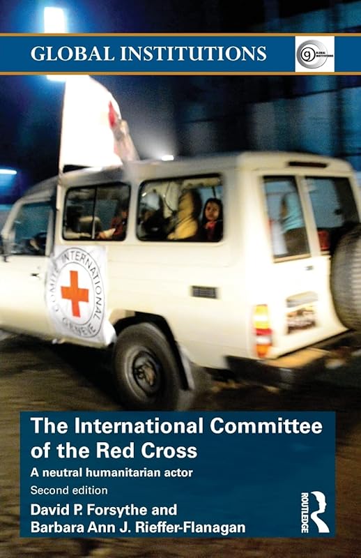 The International Committee of the Red Cross (Global Institutions) by David P. Forsythe