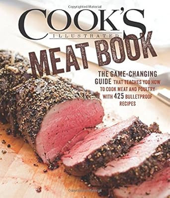 The Cook's Illustrated Meat Book: The Game-Changing Guide that Teaches You How to Cook Meat and Poultry with 425 Bulletproof Recipes