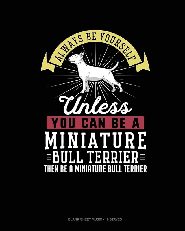 Always Be Yourself Unless You Can Be A Miniature Bull Terrier Then Be A Miniature Bull Terrier: Blank Sheet Music - 10 Staves by Blue Cloud Novelty
