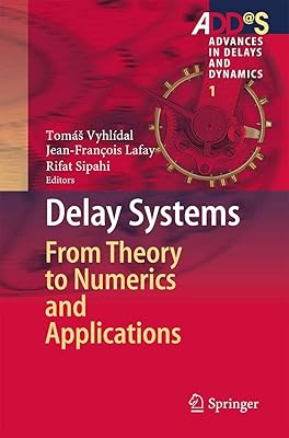 Delay Systems: From Theory to Numerics and Applications (Advances in Delays and Dynamics, 1)