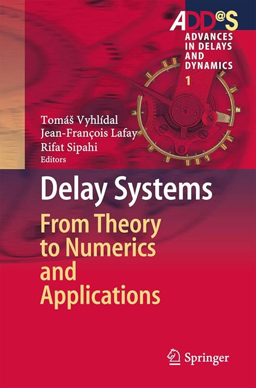Delay Systems: From Theory to Numerics and Applications (Advances in Delays and Dynamics, 1) by Tom&aacute;&scaron; Vyhl&iacute;dal