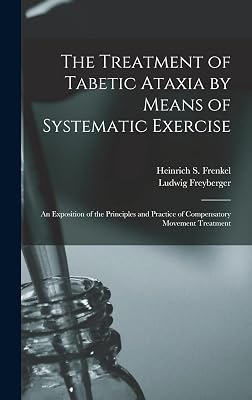 The Treatment of Tabetic Ataxia by Means of Systematic Exercise; an Exposition of the Principles and Practice of Compensatory Movement Treatment