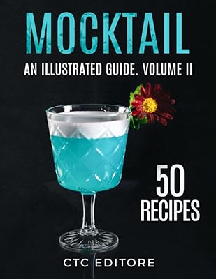 Mocktails: 50 Recipes. An Illustrated Guide. Volume II (Cocktail Basics)