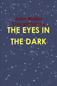 THE EYES IN THE DARK by John Walter Thorgrimson